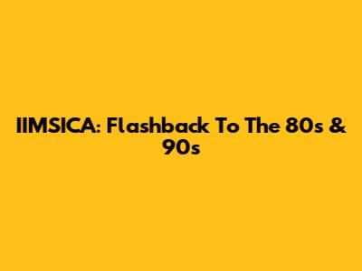 IIMSICA: Flashback To The 80s & 90s