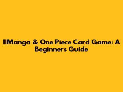 IIManga & One Piece Card Game: A Beginner's Guide