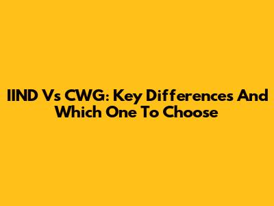 IIND Vs CWG: Key Differences And Which One To Choose