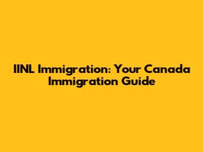 IINL Immigration: Your Canada Immigration Guide