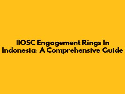 IIOSC Engagement Rings In Indonesia: A Comprehensive Guide