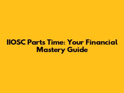 IIOSC Parts Time: Your Financial Mastery Guide