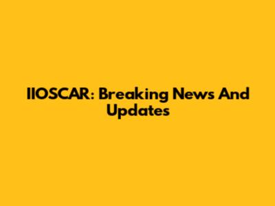 IIOSCAR: Breaking News And Updates
