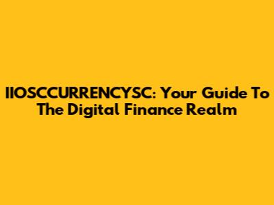 IIOSCCURRENCYSC: Your Guide To The Digital Finance Realm