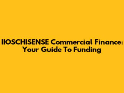 IIOSCHISENSE Commercial Finance: Your Guide To Funding