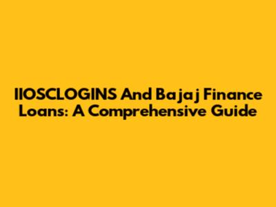 IIOSCLOGINS And Bajaj Finance Loans: A Comprehensive Guide