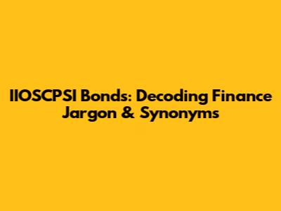 IIOSCPSI Bonds: Decoding Finance Jargon & Synonyms