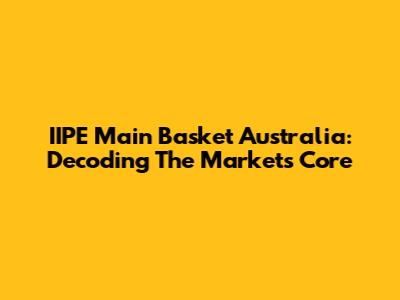 IIPE Main Basket Australia: Decoding The Market's Core