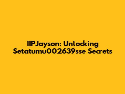 IIPJayson: Unlocking Setatumu002639sse Secrets