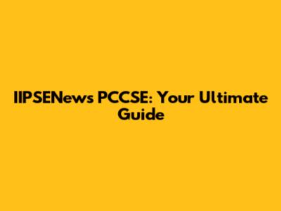 IIPSENews PCCSE: Your Ultimate Guide