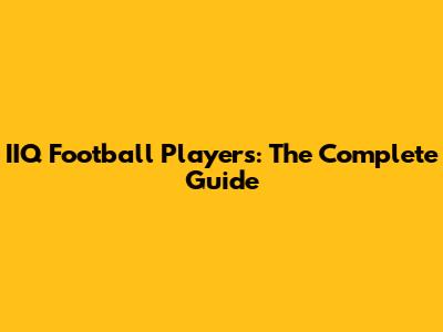 IIQ Football Players: The Complete Guide