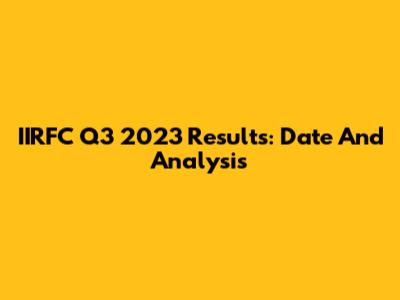 IIRFC Q3 2023 Results: Date And Analysis