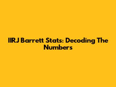 IIRJ Barrett Stats: Decoding The Numbers