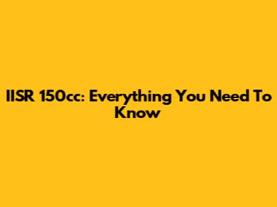 IISR 150cc: Everything You Need To Know