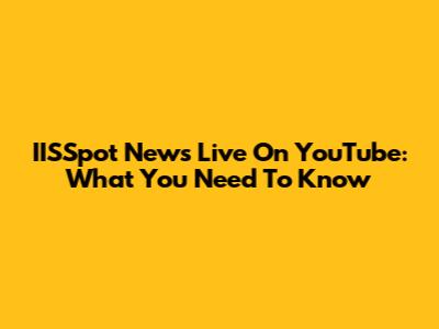 IISSpot News Live On YouTube: What You Need To Know