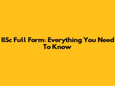 IISc Full Form: Everything You Need To Know