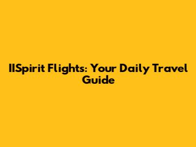 IISpirit Flights: Your Daily Travel Guide
