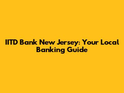 IITD Bank New Jersey: Your Local Banking Guide