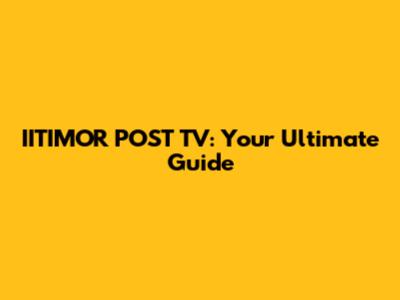 IITIMOR POST TV: Your Ultimate Guide