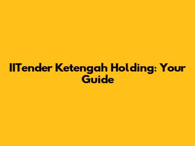 IITender Ketengah Holding: Your Guide
