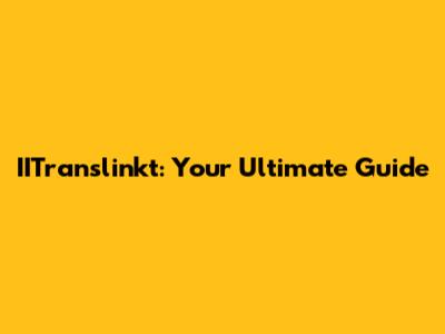 IITranslinkt: Your Ultimate Guide