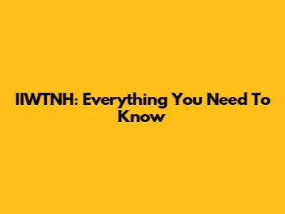 IIWTNH: Everything You Need To Know