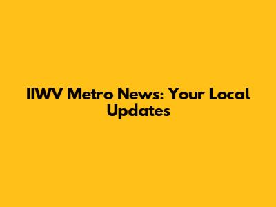 IIWV Metro News: Your Local Updates