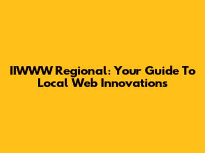 IIWWW Regional: Your Guide To Local Web Innovations