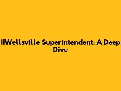 IIWellsville Superintendent: A Deep Dive