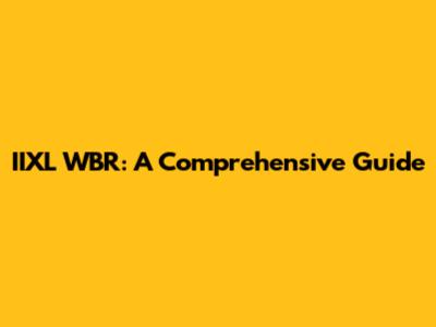 IIXL WBR: A Comprehensive Guide