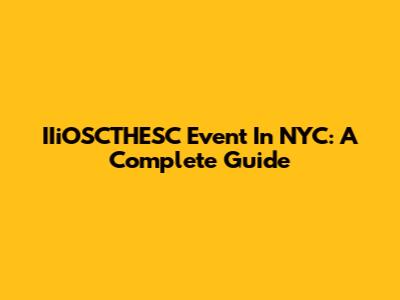 IIiOSCTHESC Event In NYC: A Complete Guide