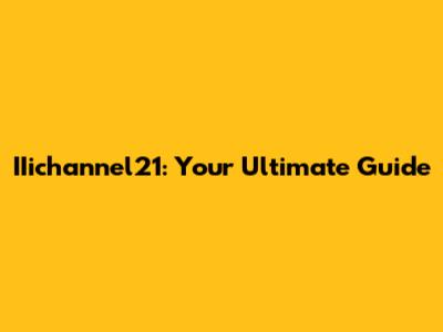 IIichannel21: Your Ultimate Guide