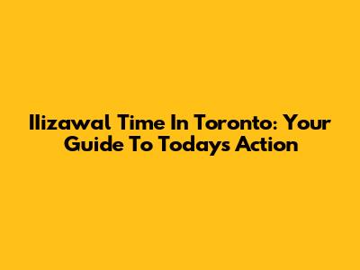 IIizawal Time In Toronto: Your Guide To Today's Action
