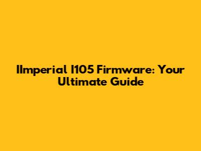 IImperial I105 Firmware: Your Ultimate Guide