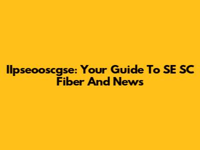 IIpseooscgse: Your Guide To SE SC Fiber And News