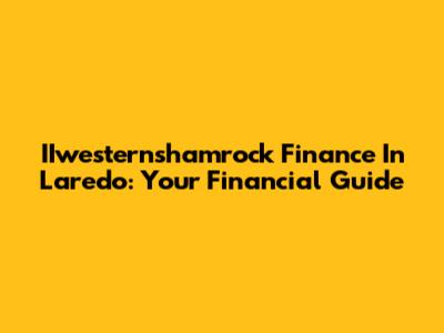 IIwesternshamrock Finance In Laredo: Your Financial Guide