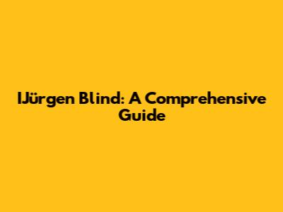IJürgen Blind: A Comprehensive Guide