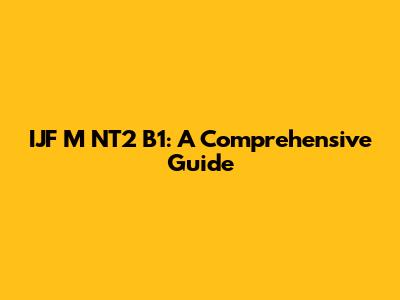 IJF M NT2 B1: A Comprehensive Guide