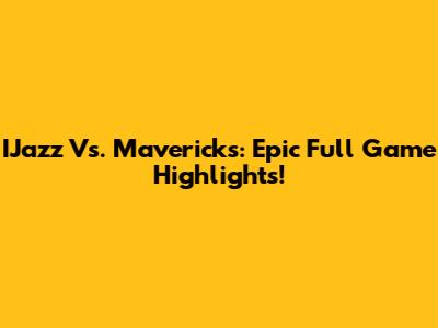 IJazz Vs. Mavericks: Epic Full Game Highlights!
