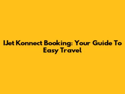 IJet Konnect Booking: Your Guide To Easy Travel