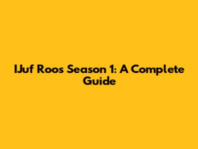 IJuf Roos Season 1: A Complete Guide