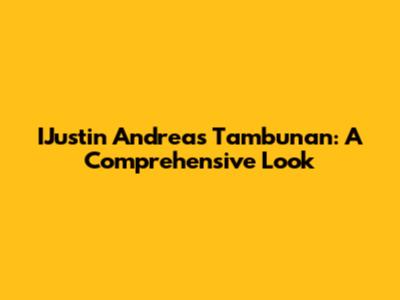 IJustin Andreas Tambunan: A Comprehensive Look