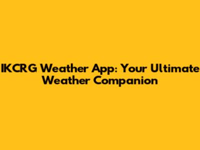 IKCRG Weather App: Your Ultimate Weather Companion