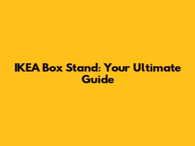 IKEA Box Stand: Your Ultimate Guide