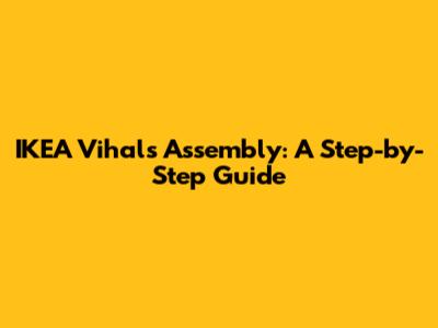 IKEA Vihals Assembly: A Step-by-Step Guide