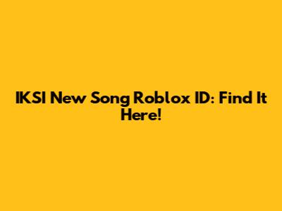 IKSI New Song Roblox ID: Find It Here!