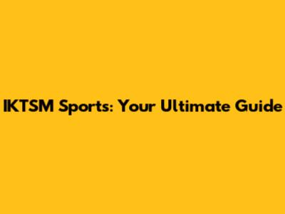 IKTSM Sports: Your Ultimate Guide