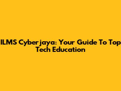 ILMS Cyberjaya: Your Guide To Top Tech Education