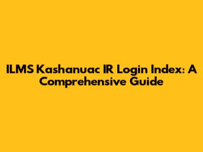 ILMS Kashanuac IR Login Index: A Comprehensive Guide