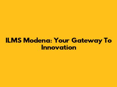 ILMS Modena: Your Gateway To Innovation